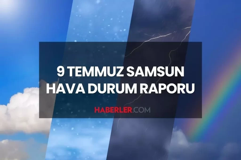 SAMSUN HAVA DURUMU | 9 Temmuz 2025 Çarşamba günü Samsun'da hava durumu nasıl? Samsun GÜNLÜK VE HAFTALIK hava durumu tahmini!