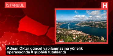 adnan-oktar-organize-curum-orgutu-operasyonu-8-kuskulu-tutuklandi-OsNCufTp.jpg