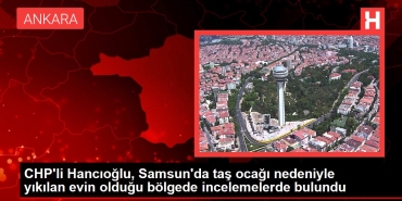 chpli-hancioglu-samsunda-tas-ocagi-nedeniyle-yikilan-konutun-oldugu-bolgede-incelemelerde-bulundu-ueZ1zxOK.jpg