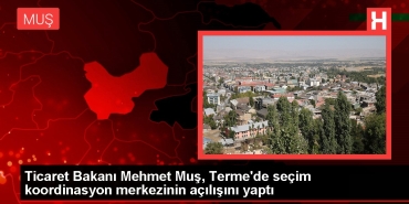 ticaret-bakani-mehmet-mus-termede-secim-uyum-merkezinin-acilisini-yapti-zhNGiwV4.jpg