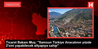 ticaret-bakani-mus-samsun-turkiye-ihracatinin-yuzde-2sini-yapabilecek-altyapiya-sahip-DHsZxtCD.jpg