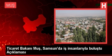 ticaret-bakani-mus-samsunda-is-insanlariyla-bulustu-aciklamasi-jcJJvYeR.jpg