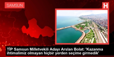 tip-samsun-milletvekili-adayi-arslan-bolat-kazanma-ihtimalimiz-olmayan-hicbir-yerden-secime-girmedik-VVOIJTxD.jpg