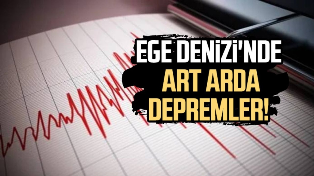 Ege Denizi'nde art arda depremler!