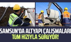 Samsun'da altyapı çalışmaları tüm hızıyla sürüyor!