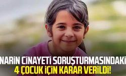 Narin cinayeti soruşturmasındaki 4 çocuk için karar verildi!