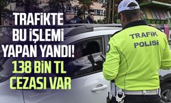 Trafikte bu işlemi yapan yandı! 138 bin TL cezası var