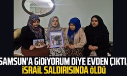 Samsun'a gidiyorum diye evden çıktı, İsrail saldırısında öldü