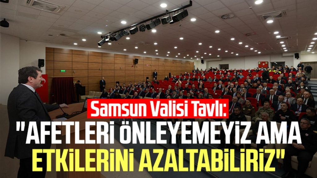 Samsun Valisi Orhan Tavlı: "Afetleri önleyemeyiz ama etkilerini azaltabiliriz"