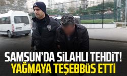 Samsun’da silahlı tehdit! Yağmaya teşebbüs etti