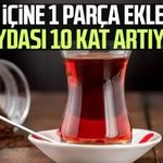 Çayın içine 1 parça ekleyince faydası 10 kat artıyor