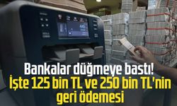 Bankalar düğmeye bastı! İşte 125 bin TL ve 250 bin TL'nin geri ödemesi