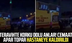 Teravihte korku dolu anlar! Cemaat apar topar hastaneye kaldırıldı
